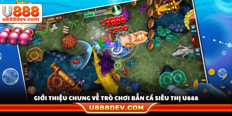 Tổng quan về game bắn cá siêu thị tại U888