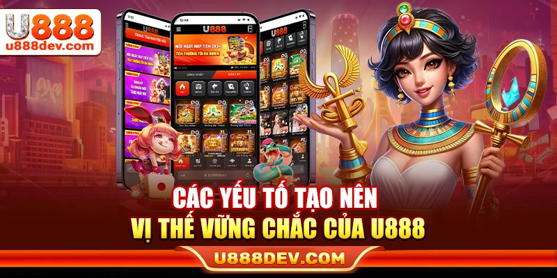 Các yếu tố tạo nên vị thế vững chắc của U888