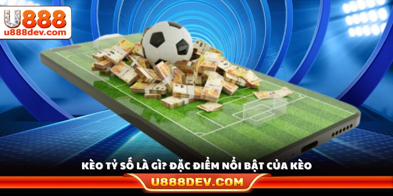 Định nghĩa kèo tỷ số là gì trong cá cược bóng đá 
